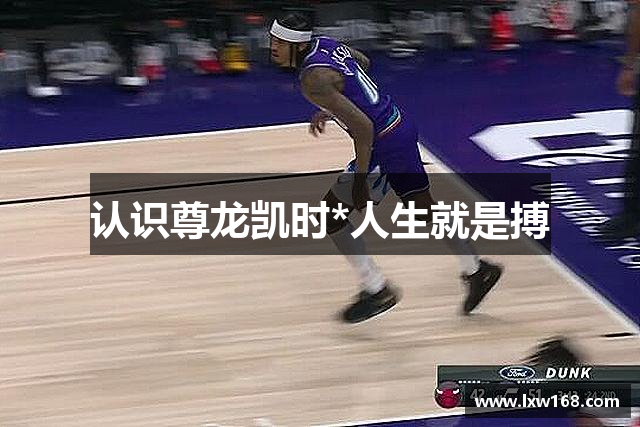 認識尊龙凯时*人生就是搏